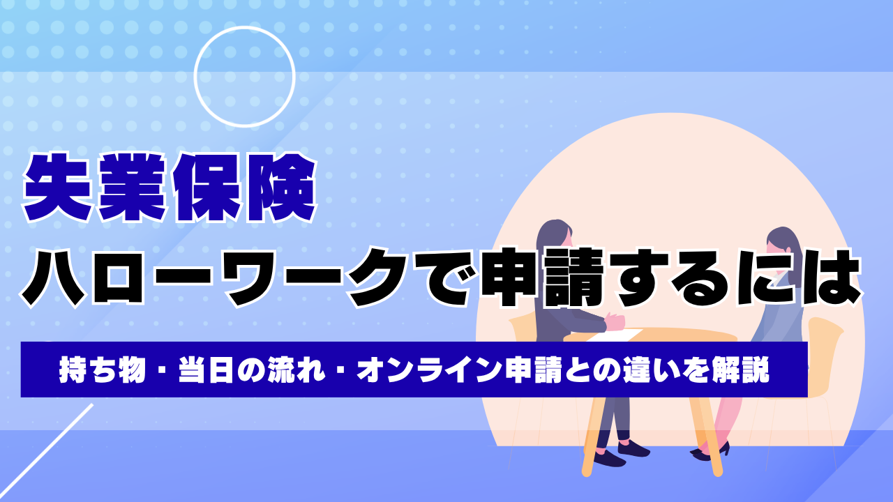 ハローワークで失業保険を申請するには？持ち物・当日の流れ・オンライン申請との違いを解説 | スグペイ