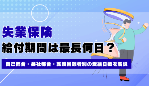 失業保険の給付期間は最長何日？自己都合・会社都合・就職困難者別の受給日数を解説