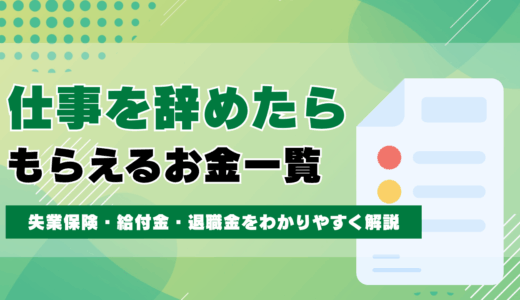 仕事を辞めたらもらえるお金一覧｜失業保険・給付金・退職金をわかりやすく解説