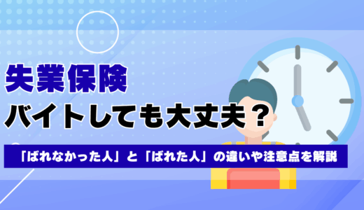 失業保険中にバイトしても大丈夫？「ばれなかった人」と「ばれた人」の違いや注意点を解説