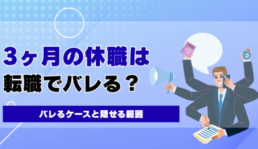 3ヶ月の休職は転職でバレる？バレるケースと隠せる範囲